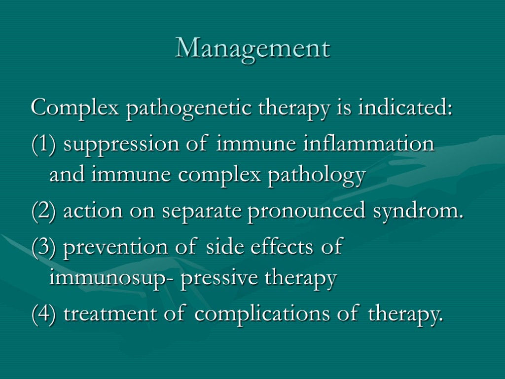Management Complex pathogenetic therapy is indicated: (1) suppression of immune inflammation and immune complex